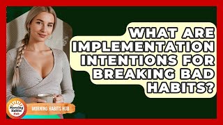 What Are Implementation Intentions For Breaking Bad Habits? - Morning Habits Hub