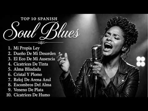 Top 10 Spanish Soul Blues – Mi Propia Ley, Dueño De Mi Desorden, El Eco De Mi Ausencia