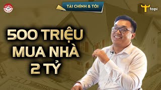 500 TRIỆU MUA NHÀ 2 TỶ ĐƯỢC KHÔNG? THU NHẬP THẤP SỞ HỮU BẤT ĐỘNG SẢN | Tài chính & Tôi