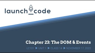 LC101 Unit 1 Class 14 Lecture - Chapter 23: The DOM and Events