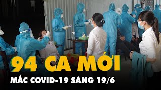 Sáng 19/6: Thêm 94 ca mắc COVID-19 mới, nhiều nhất ở TP.HCM; Vắc xin Trung Quốc sắp về Việt Nam