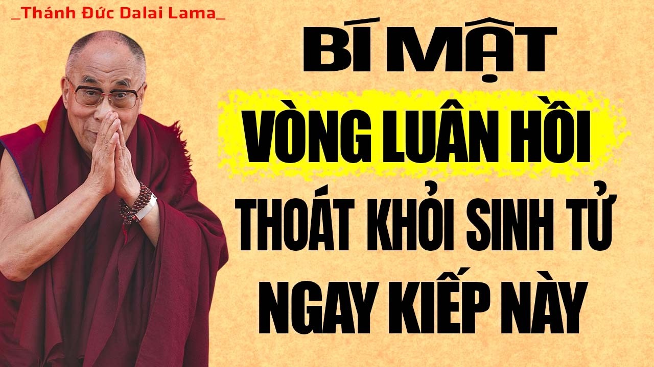 Bí Mật Vòng Luân Hồi: Làm sao để THOÁT KHỎI Sinh Tử ngay KIẾP NÀY? Thánh Đức Dalai Lama