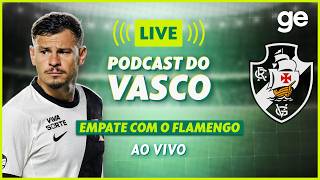 AO VIVO! GE VASCO ANALISA EMPATE COM O FLAMENGO PELO BRASILEIRÃO | #podcast | ge.globo