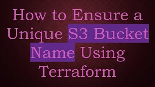 How to Ensure a Unique S3 Bucket Name Using Terraform