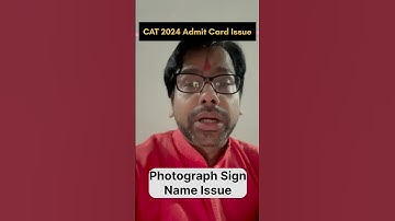 CAT 2024 Admit Card Issue : Problem in Photo Signature Name