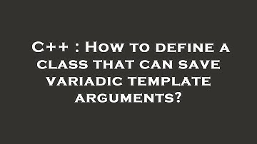 C++ : How to define a class that can save variadic template arguments?