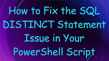 How to Fix the SQL DISTINCT Statement Issue in Your PowerShell Script