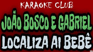 JOÃO BOSCO E GABRIEL - LOCALIZA AI BEBÊ ( KARAOKÊ )