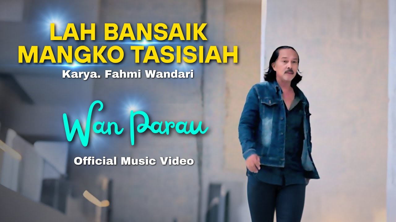 WAN PARAU - LAH BANSAIK MANGKO TASISIAH (Official Music Video)