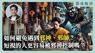 如何避免遇到邪神、邪師？短視的人更容易被邪神控制嗎？｜靈魂輪迴系列