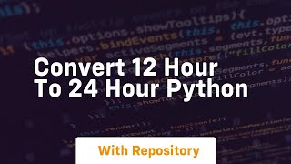 convert 12 hour to 24 hour python