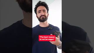The only reason you need to not be vegan