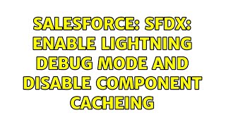 Salesforce: SFDX: enable Lightning debug mode and disable component cacheing