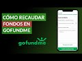 Cómo Crear una Cuenta y Campaña para Recaudar Fondos en GoFundMe ¿Cómo Funciona?