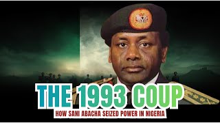 The 1993 Coup That Shook Nigeria | Sani Abacha’s Road to Power