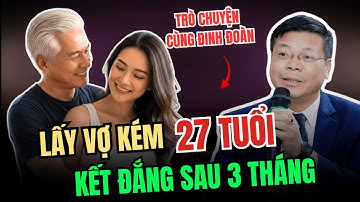 TÂM SỰ CÙNG ĐINH ĐOÀN - Lấy Vợ Trẻ Kém 27 Tuổi, Ngỡ Là Hạnh Phúc Ai Ngờ Cái Kết Đắng Sau 3 Tháng