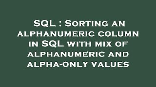 SQL : Sorting an alphanumeric column in SQL with mix of alphanumeric and alpha-only values