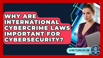 Why Are International Cybercrime Laws Important For Cybersecurity? - AI and Technology Law