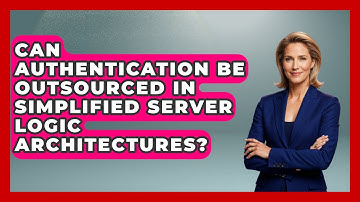 Can Authentication Be Outsourced in Simplified Server Logic Architectures? - Server Logic Simplified