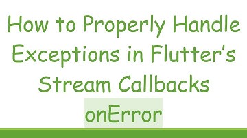 How to Properly Handle Exceptions in Flutter’s Stream Callbacks onError