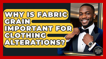Why Is Fabric Grain Important For Clothing Alterations? - The Sharp Dressed Gent