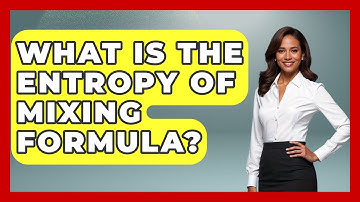 What Is The Entropy Of Mixing Formula? - Thermodynamics For Everyone