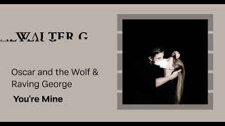 Raving George feat. Oscar And The Wolf - You're Mine [W∆LTER G. REMIX]