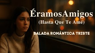 Éramos Amigos – Balada Romántica Triste Para Corazones Rotos