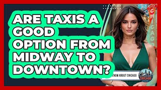 Are Taxis A Good Option From Midway To Downtown?
