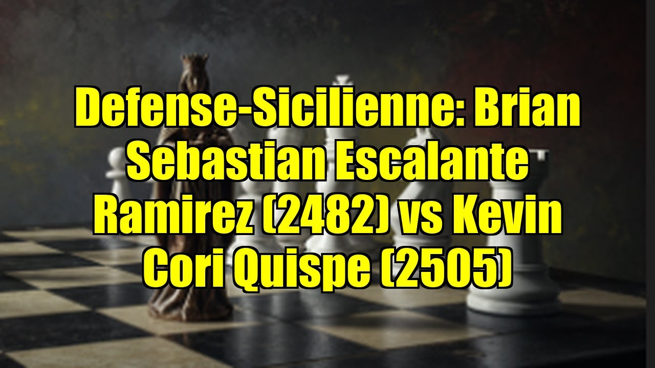 Defense-Sicilienne: Brian Sebastian Escalante Ramirez (2482) vs Kevin Cori Quispe (2505)