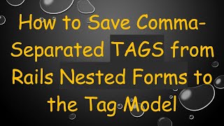 How to Save Comma-Separated TAGS from Rails Nested Forms to the Tag Model