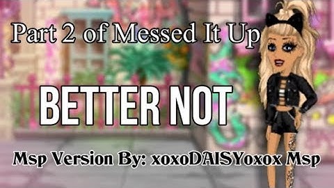 Better Not ~ Msp Version (Part 2 Of Messed It Up)