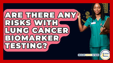 Are There Any Risks With Lung Cancer Biomarker Testing? - Oncology Support Network
