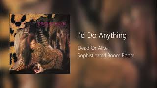 Dead  Or Alive - I'd Do Anything (Audio)