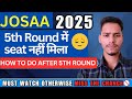 JOSAA counselling 2025: How to Do After 5th Round| 5th Round में seat नहीं मिला 😔| @Shekhar4700