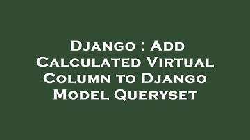 Django : Add Calculated Virtual Column to Django Model Queryset