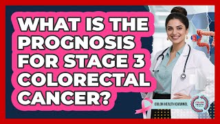 What Is The Prognosis For Stage 3 Colorectal Cancer? - Colon Health Channel