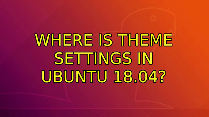 Ubuntu: Where is theme settings in ubuntu 18.04?