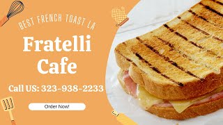 Best French Toast in Los Angeles - It's Fratelli Cafe!