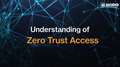 Understanding of Zero Trust Access | InstaSafe Zero Trust Solution