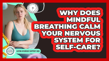 Why Does Mindful Breathing Calm Your Nervous System For Self-care? - Eating Disorder Support Hub
