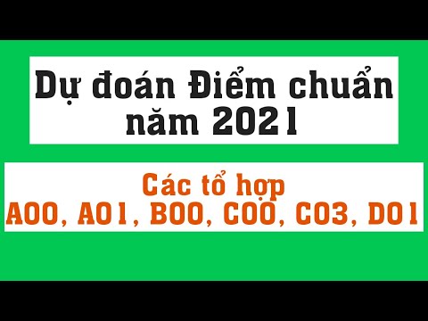 Dự đoán Điểm chuẩn năm 2021 Các tổ hợp A00, A01, BOO, C00, C03, D01 - youtube