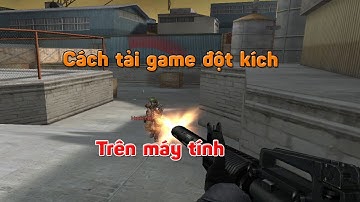 Cách tải và cài đặt game đột kích CF trên máy tính pc laptop - chơi đột kích trên pc