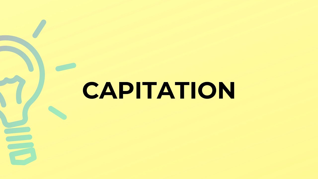 What is the meaning of the word CAPITATION?