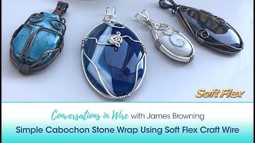 Conversations in Wire with James Browning: Simple Cabochon Stone Wrap Using Soft Flex Craft Wire