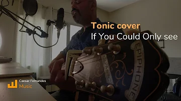 If you could only see - Tonic Cover by Caesar Fernandes