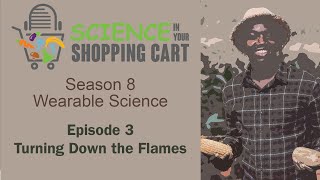 Science in your Shopping Cart | Season 8: Wearable Science || Episode 3: Turning Down the Flames