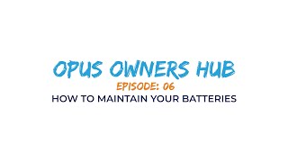 OPUS Owners Hub Ep. 6 - How To Maintain Your Batteries