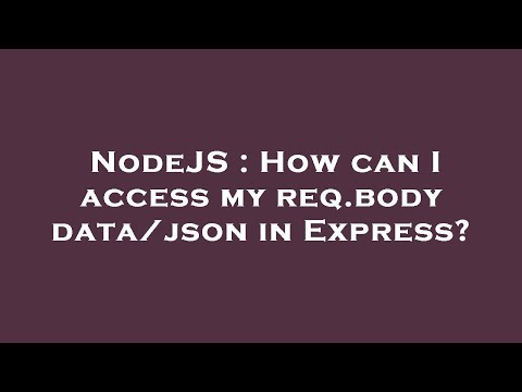 NodeJS : How can I access my req.body data/json in Express?