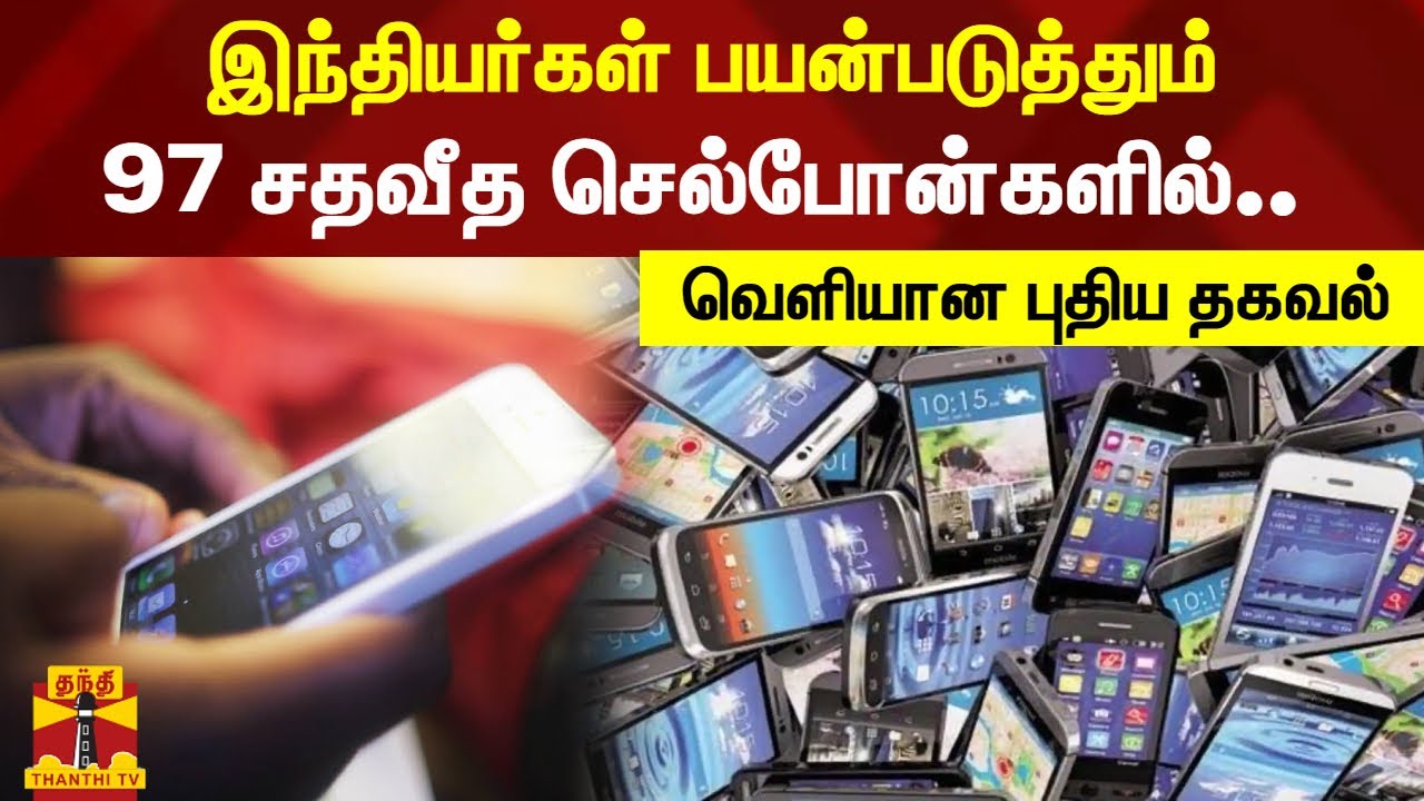 இந்தியர்கள் பயன்படுத்தும் 97 சதவீத செல்போன்களில்.. வெளியான புதிய தகவல்